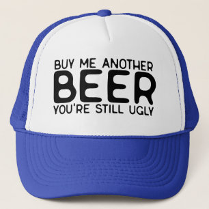 Koop nog een biertje, je bent nog steeds lelijk trucker pet