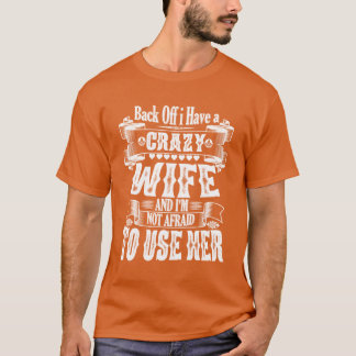 Kop op, ik heb een gekke vrouw en daar ben ik niet t-shirt