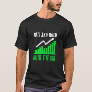 Kopen en vasthouden tot ik oud handel in aandelen t-shirt