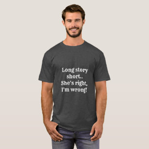 Kortom, ze heeft gelijk dat ik verkeerd ben. t-shirt