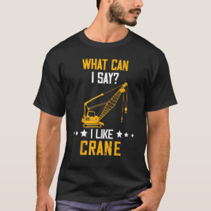 Kraanmachinist Wat Kan Ik Zeggen Zware Apparatuur T-shirt