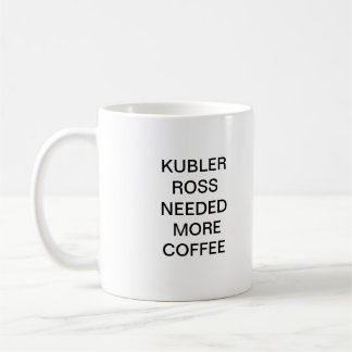 KUBLER ROSS HEEFT MEER KOFFIE NODIG KOFFIEMOK