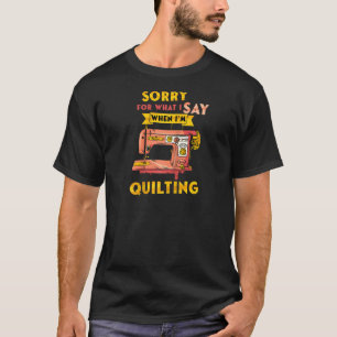 Kwartspoor naait sorry voor wat ik zeg als ik.. t-shirt