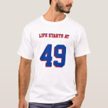 La vie commence à 49 Funny 49th Birthday<br><div class="desc">49e Anniversaire Joke Life Commence À 49 Tee. Une chemise d'anniversaire humoristique avec un âge personnalisable "49" et un texte personnalisable "La vie commence à". Cette drôle de chemise de 49e anniversaire est entièrement personnalisable,  ajoutez vos textes et images! Fête d'anniversaire !</div>
