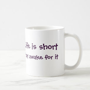 La vie est tasse courte