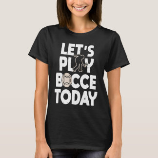 Laat de Bocce Ball Player van vandaag spelen T-shirt