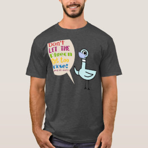 Laat de duif te dicht lopen t-shirt