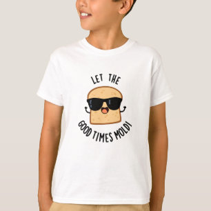 Laat de goede tijden grappig brood vormen Puns T-shirt