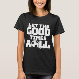 Laat de goede tijden voetballen t-shirt