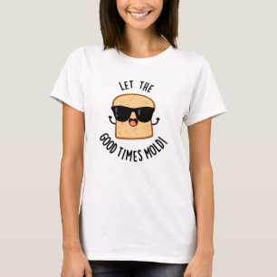 Laat de goede tijden vormen Grappige broodgrappen T-shirt