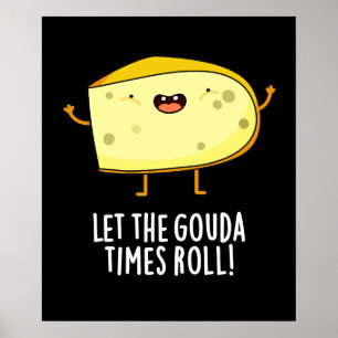 Laat de Gouda Times Roll Funny Cheese Pun Dark BG Poster