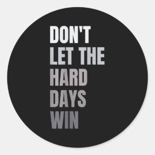 Laat de moeilijke dagen niet winnen Motivatie offe Ronde Sticker