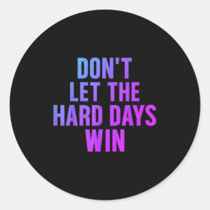 Laat de moeilijke dagen niet winnen Motivatie offe Ronde Sticker