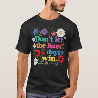 Laat de moeilijke dagen niet winnen t-shirt