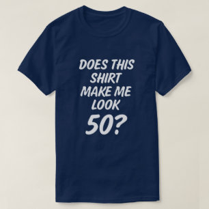 Laat dit shirt me 50 lijken? grappig mannen shirt