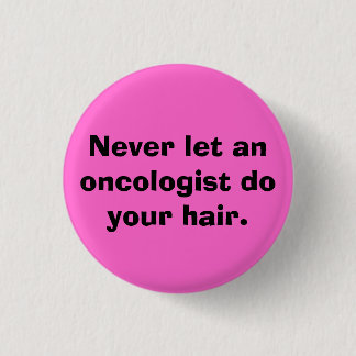 Laat een oncoloog je haar nooit doen. ronde button 3,2 cm