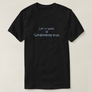 Laat het ergens anders sneeuwen Grappige Winter Me T-shirt