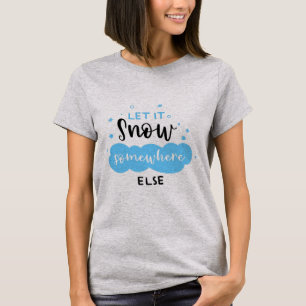 Laat het ergens anders sneeuwen t-shirt
