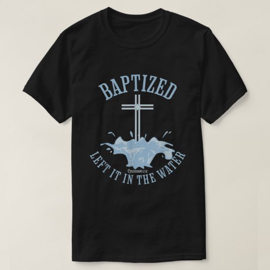 LAAT HET IN HET WATER COlossians212 BAPTIZED Chris T-shirt (Design voorkant)