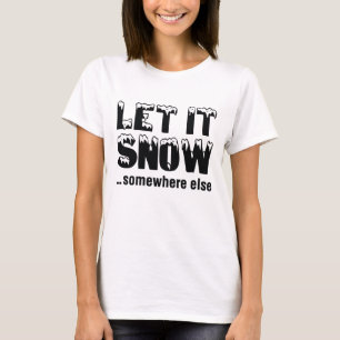 Laat het sneeuwen... ergens anders. t-shirt