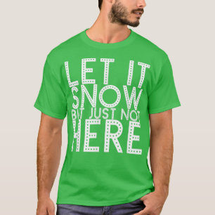 Laat het sneeuwen, maar niet hier 409 t-shirt