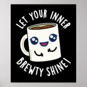 Laat je innerlijke Brewty Shine Coffee Pun donker Poster (Voorkant)