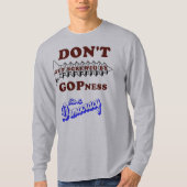 Laat je niet door GOPness aan het wankelen brengen T-shirt (Voorkant)