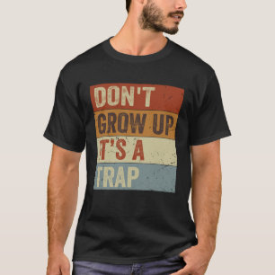 Laat je niet opgroeien Het is een valstrik Gezegde T-shirt