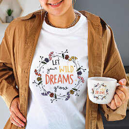 Laat je wilde dromen Wilde bloem Witte vrouwen gro T-shirt