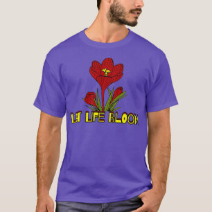 Laat leven bloom Love Flowers Gardener Florist _11 T-shirt