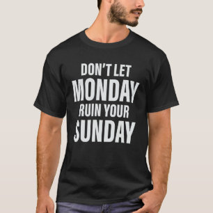 Laat maandag je zondag niet verpesten t-shirt