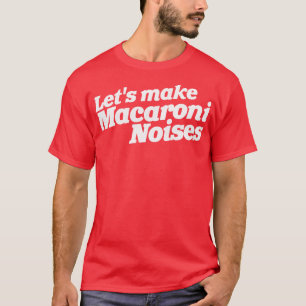 Laat macaroni geluiden grappige volwassen humor ma t-shirt