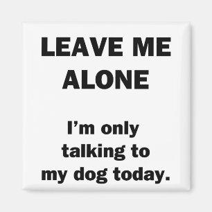 Laat me alleen.  Ik praat alleen met mijn hond van Magneet