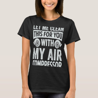 Laat me dit voor u schoonmaken met mijn luchtcompr t-shirt