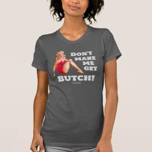Laat me geen Butch halen! T-shirt voor mannen of v