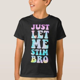 Laat me gewoon stimuleren Bro Autistisch Autisme B T-shirt