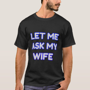Laat me het aan mijn vrouw vragen t-shirt