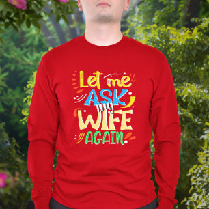 Laat me het mijn vrouw nog eens vragen. Huwelijk H T-shirt