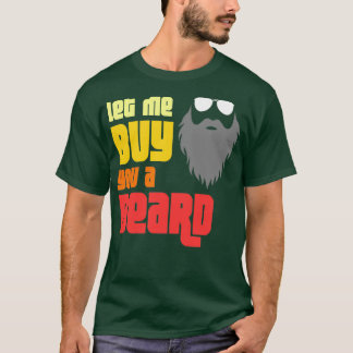 Laat me je een baard kopen t-shirt