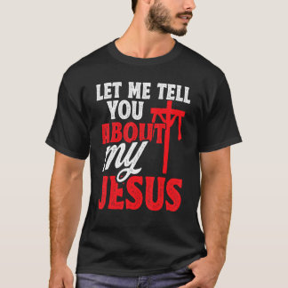 Laat Me Je Vertellen Over Mijn Jezus God Gelovige T-shirt