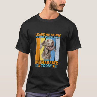 Laat me met rust en praat alleen met mijn Weimaran T-shirt