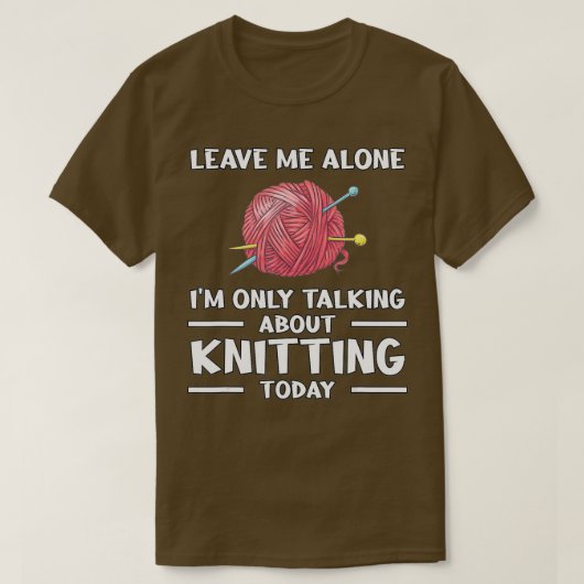 Laat me met rust Knitter Knitter Knitting T-shirt (Design voorkant)