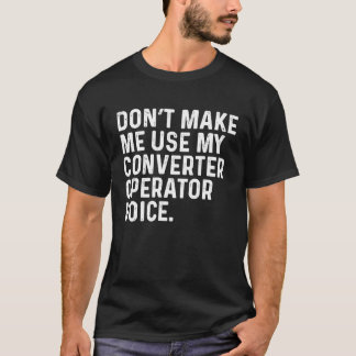 Laat me mijn converter operator voice job niet geb t-shirt