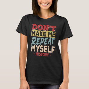Laat me mijn eigen geschiedenisleraar nooit herhal t-shirt
