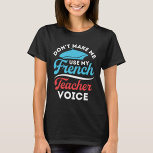 Laat me mijn Franse lerarenstem niet gebruiken T-shirt