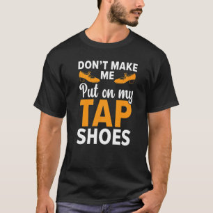 Laat me mijn kraampschoenen niet tegen Dancer Tap T-shirt