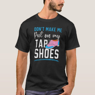 Laat me mijn kraampschoenen niet tegen Dancer Tap T-shirt