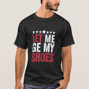 Laat Me Mijn Schoenen Krijgen Trump Grappige Quote T-shirt