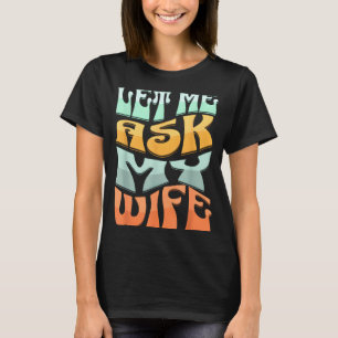 Laat me mijn vrouw vragen Funny Marriage Humor Quo T-shirt