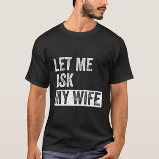 Laat me mijn vrouw vragen - Grappig citaat echtgen T-shirt